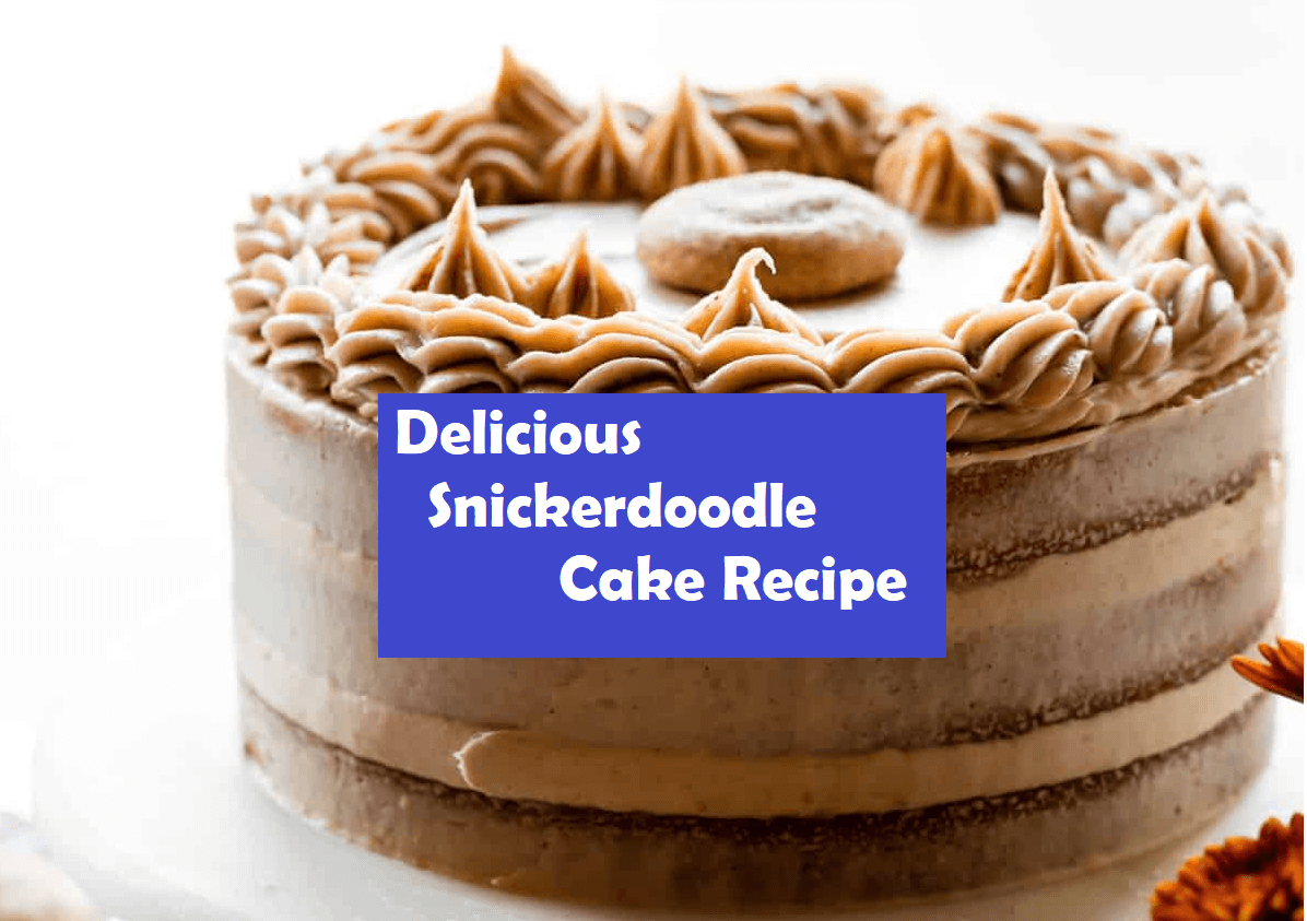 Delicious Snickerdoodle Cake Recipe